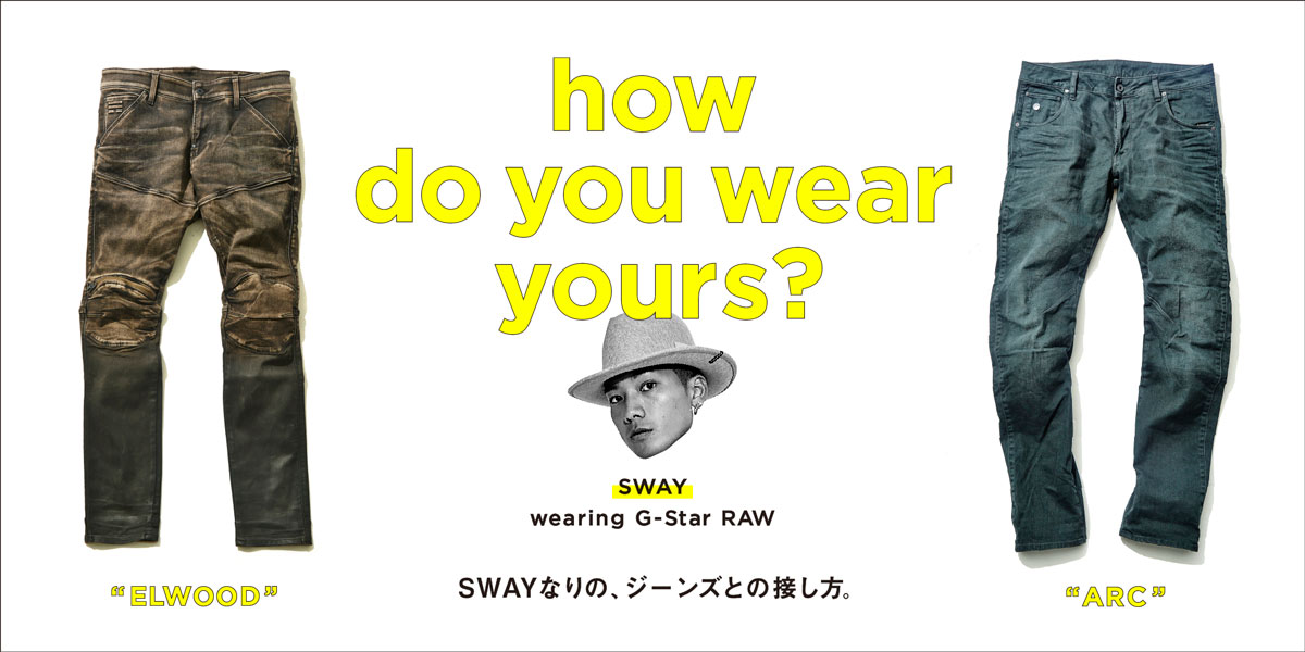 how do you wear yours? SWAY wearing G-Star RAW SWAYなりの、ジーンズとの接し方