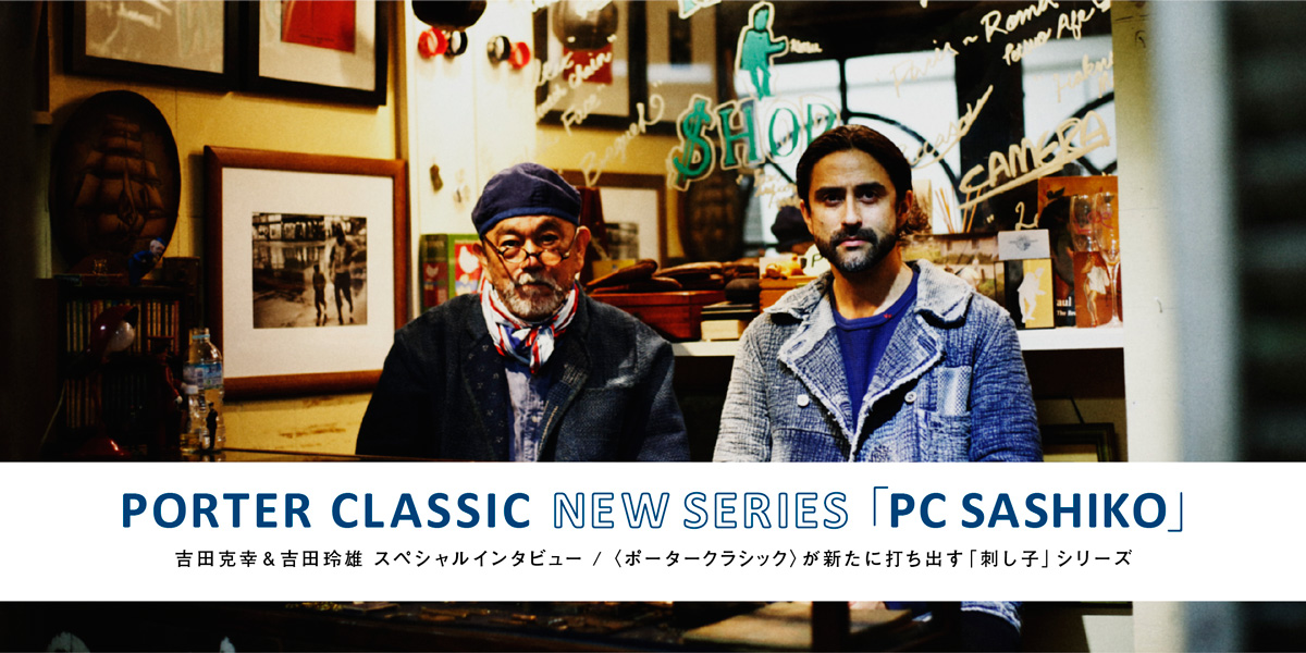 吉田克幸、吉田玲雄 スペシャルインタビュー PORTER CLASSIC NEW SERIES「PC SASHIKO」
ポータークラシックが新たに打ち出す「刺し子」シリーズ