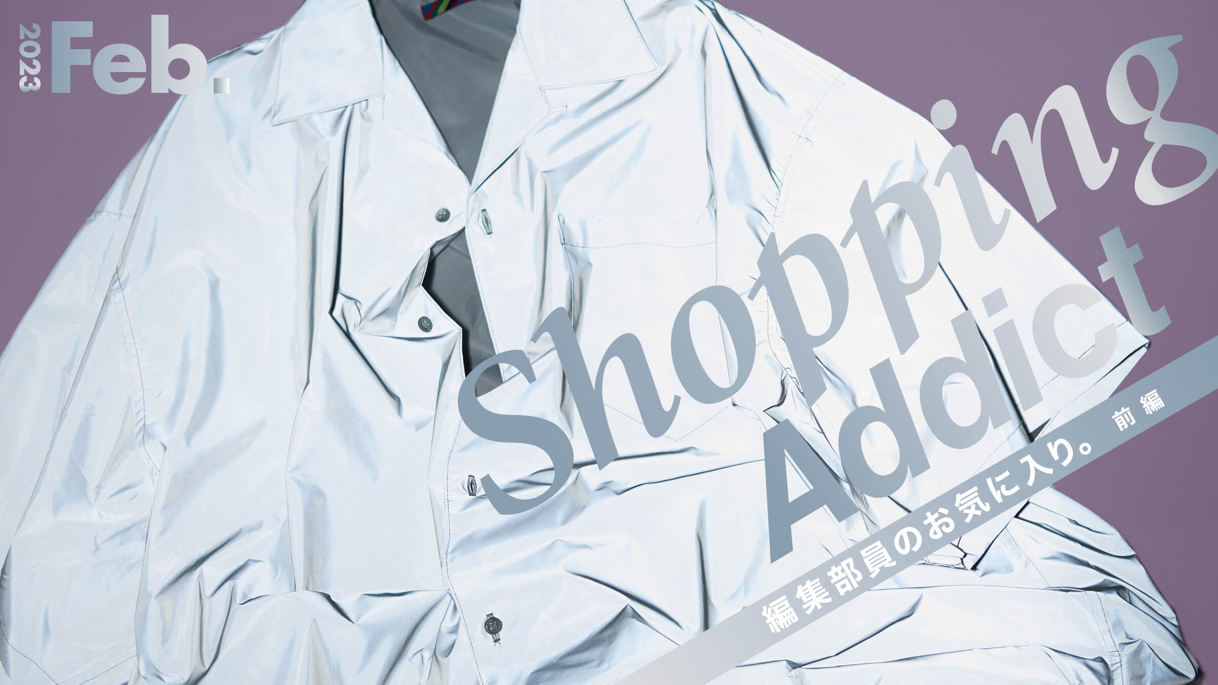 Shopping Addict 2023 Feb. 〜編集部員のお気に入り〜 前編 | feature