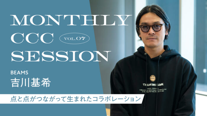 連載【MONTHLY CCC SESSION】 VOL.07 吉川基希（BEAMS